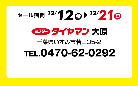 セール期間 12月12日 金曜日から 12月21日 日曜日まで ミスタータイヤマン大原 千葉県いすみ市若山35-2 TEL.0470-62-0292